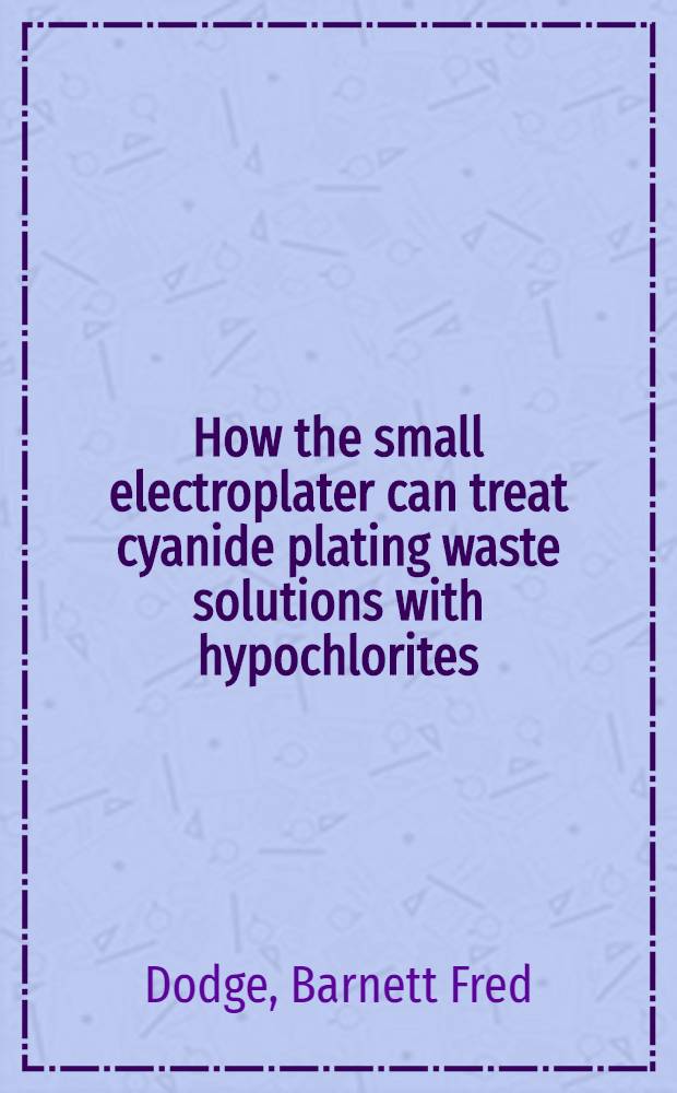How the small electroplater can treat cyanide plating waste solutions with hypochlorites