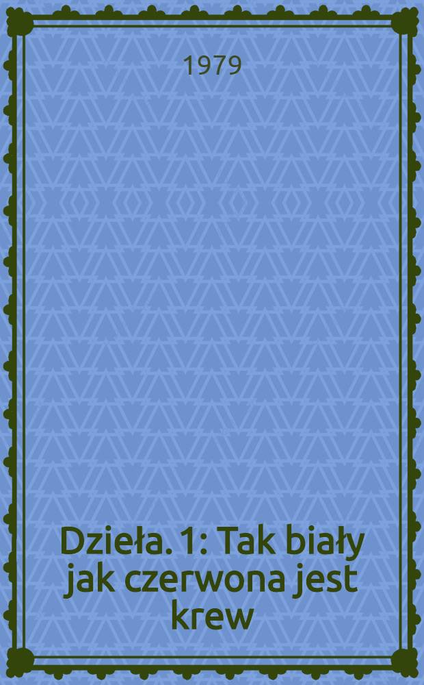 Dzieła. [1] : Tak biały jak czerwona jest krew