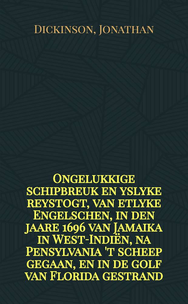 Ongelukkige schipbreuk en yslyke reystogt, van etlyke Engelschen, in den jaare 1696 van Jamaika in West-Indiën, na Pensylvania 't scheep gegaan, en in de golf van Florida gestrand ...