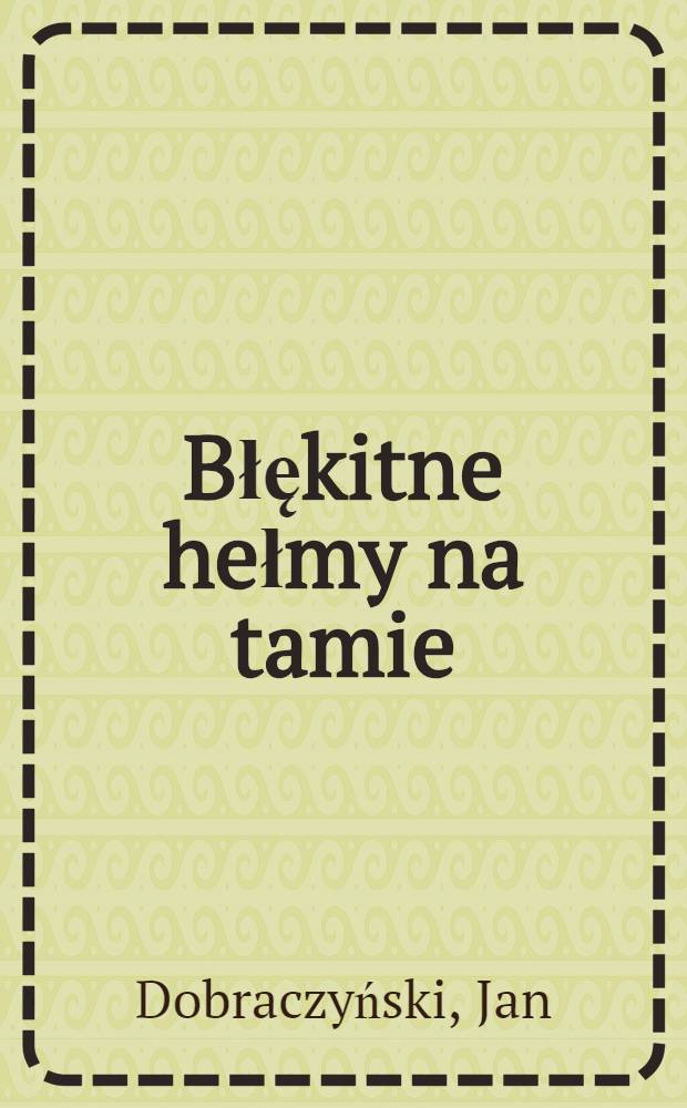 Błękitne hełmy na tamie : Powieść
