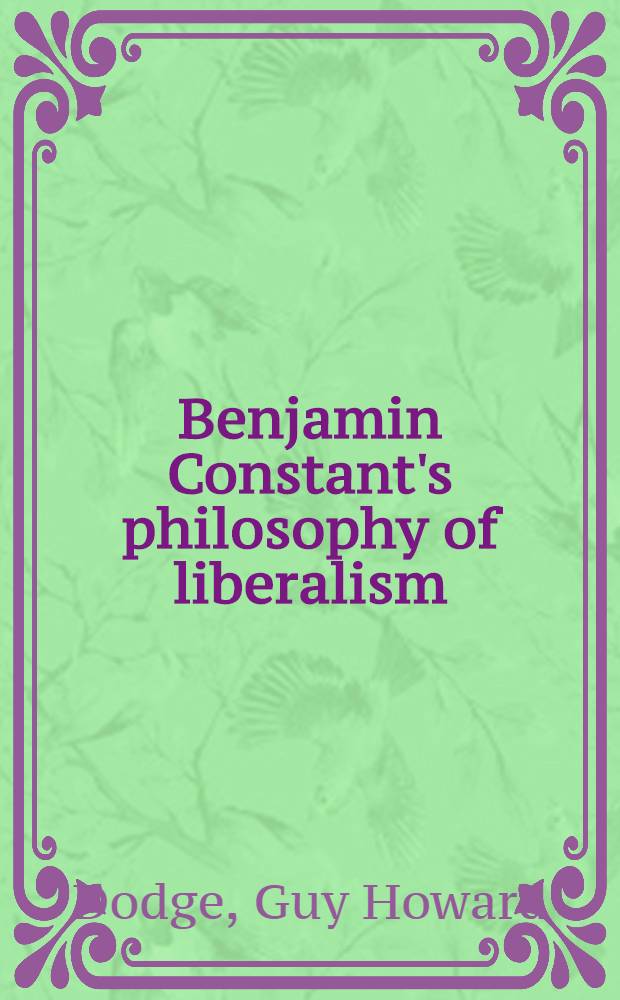 Benjamin Constant's philosophy of liberalism : A study in politics a. religion