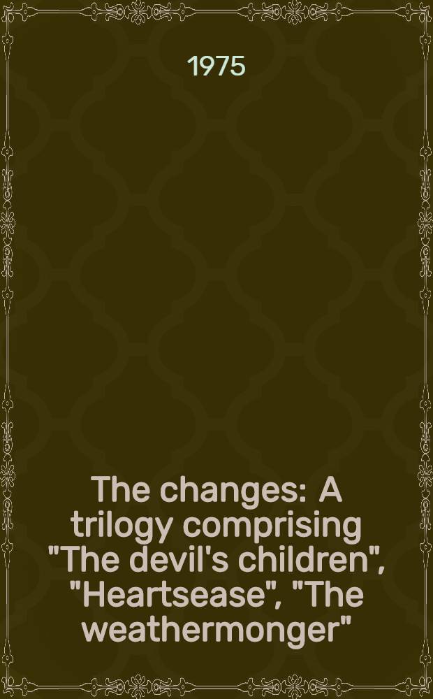 The changes : A trilogy comprising "The devil's children", "Heartsease", "The weathermonger"