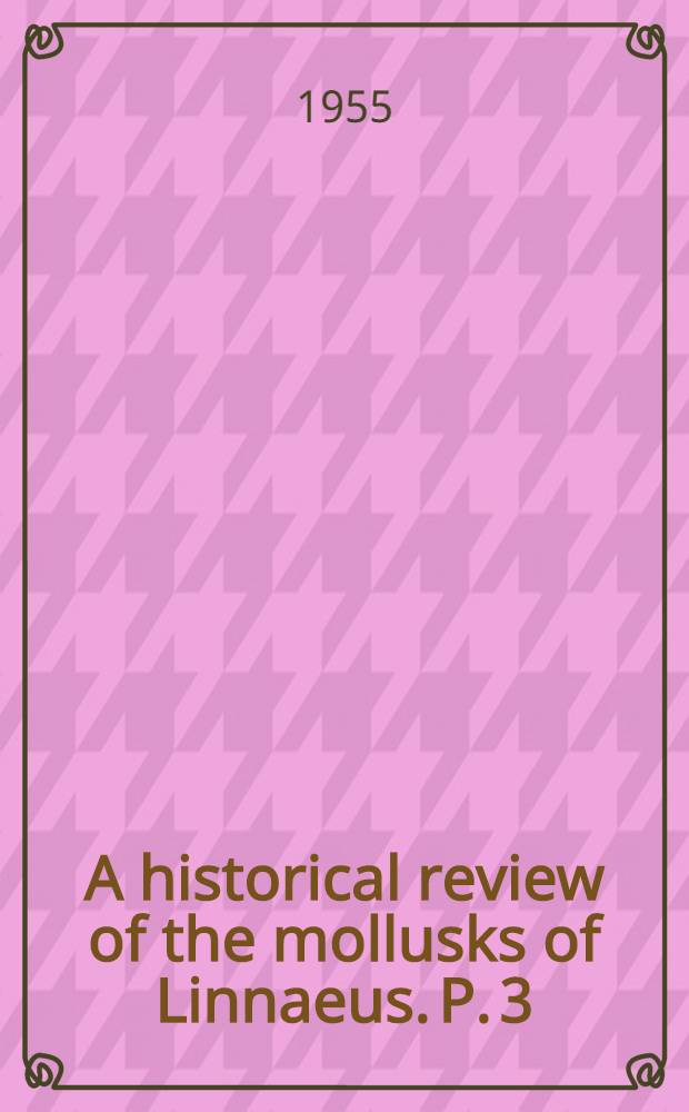 A historical review of the mollusks of Linnaeus. P. 3 : The genera Bulla and Voluta of the class Gastropoda