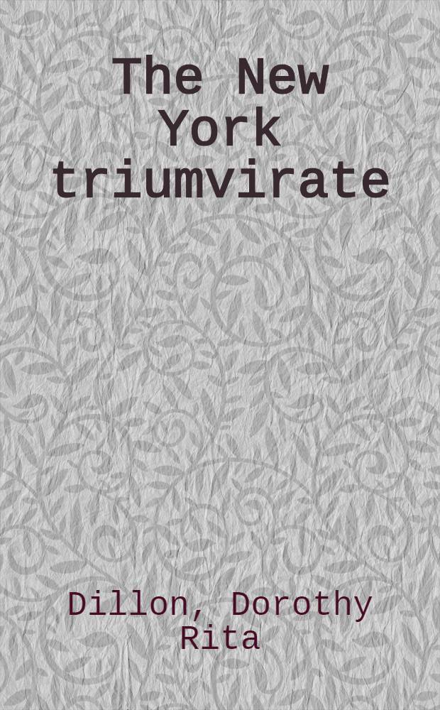 The New York triumvirate : A study of the legal and political careers of William Livingston, John Morin Scott, William Smith Jr