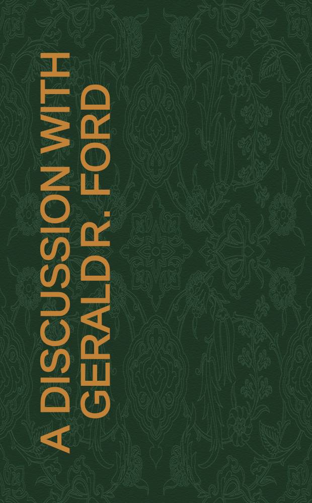 A Discussion with Gerald R. Ford: The Amer. presidency : Held on March 25, 1977 at the Amer. enterprise inst. for publ. policy research