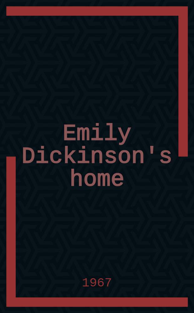 Emily Dickinson's home : The early years as revealed in family correspondence and reminiscences