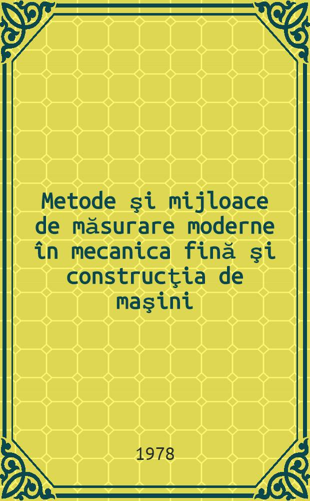 Metode şi mijloace de măsurare moderne în mecanica fină şi construcţia de maşini