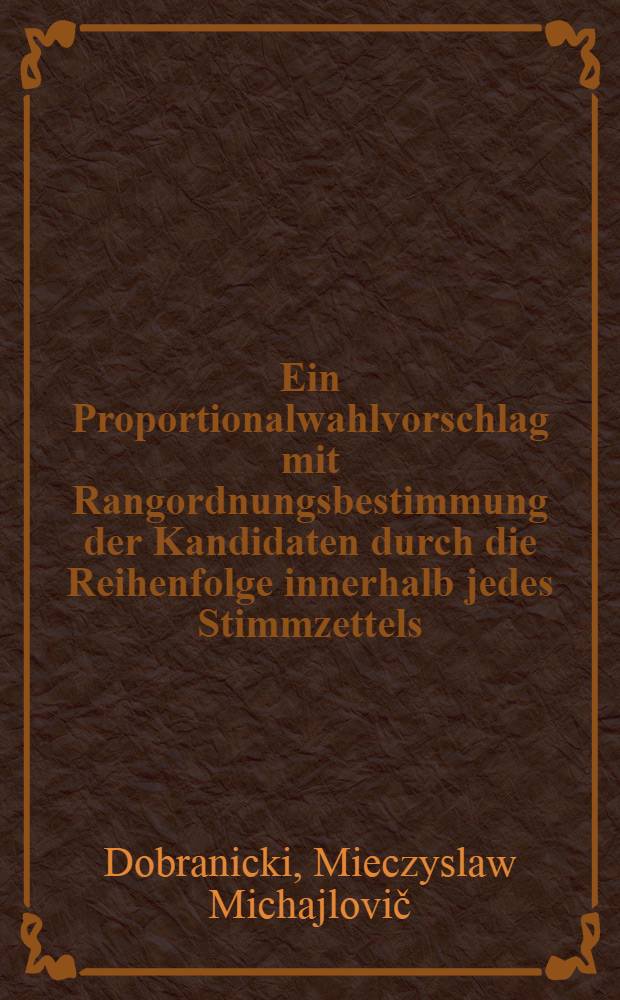 Ein Proportionalwahlvorschlag mit Rangordnungsbestimmung der Kandidaten durch die Reihenfolge innerhalb jedes Stimmzettels