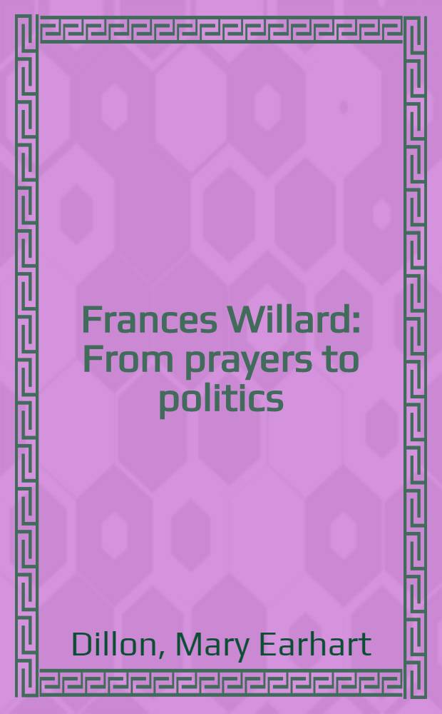 Frances Willard : From prayers to politics