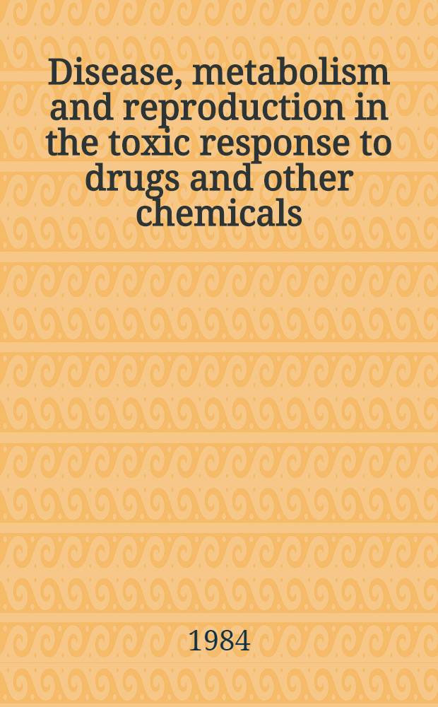 Disease, metabolism and reproduction in the toxic response to drugs and other chemicals : Proc. of the Europ. soc. of toxicology, Meet. held in Rome, March 28-30, 1983