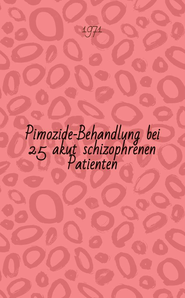 Pimozide-Behandlung bei 25 akut schizophrenen Patienten : Inaug.-Diss. ... der ... Med. Fak. der Univ. des Saarlandes