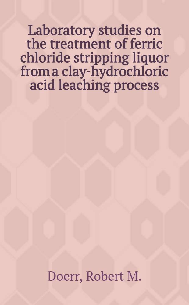 Laboratory studies on the treatment of ferric chloride stripping liquor from a clay-hydrochloric acid leaching process