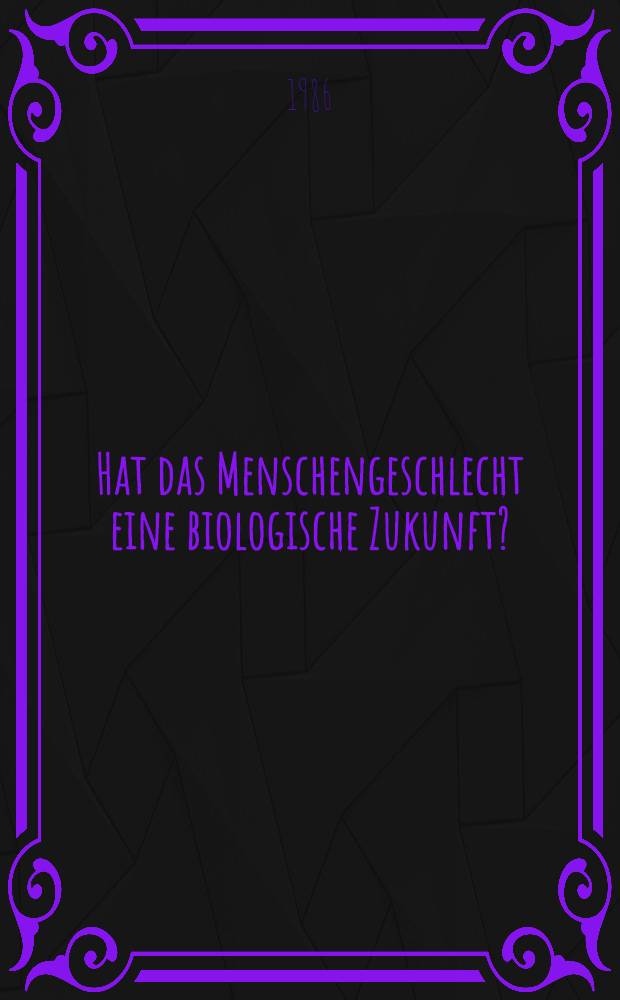 Hat das Menschengeschlecht eine biologische Zukunft?