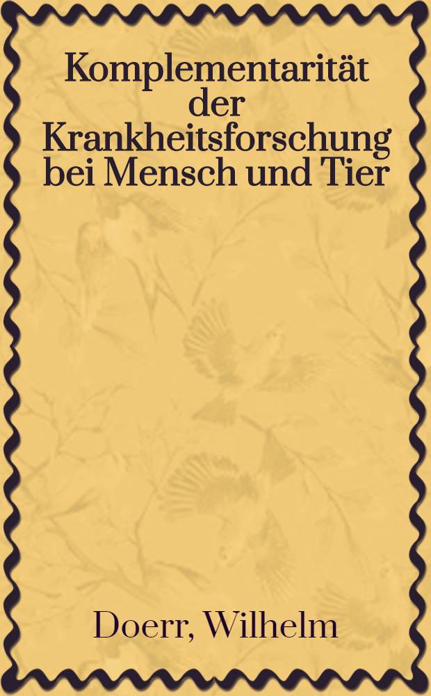 Komplementarität der Krankheitsforschung bei Mensch und Tier : Was die Pathologie des Menschen der Lehre von den Krankheiten der Tiere zu danken hat