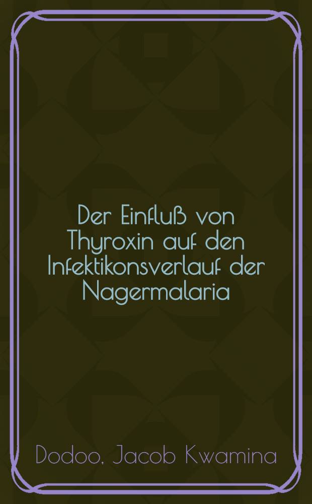 Der Einfluß von Thyroxin auf den Infektikonsverlauf der Nagermalaria (Plasmodium berhei) in der weissen Ratte : Inaug.-Diss