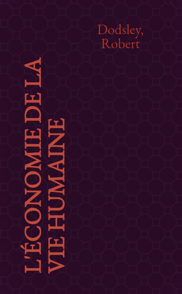 L'économie de la vie humaine : Trad. sur un manuscrit indien, composé par un ancien bramine : On a mis à la tête une lettre d'un gentilhomme anglois, demeurant à la Chine, addressée au comte de *** : Qui continent un récit de la manière, dont ce manuscrit a été découvert : Ouvrage trad. de l'anglais