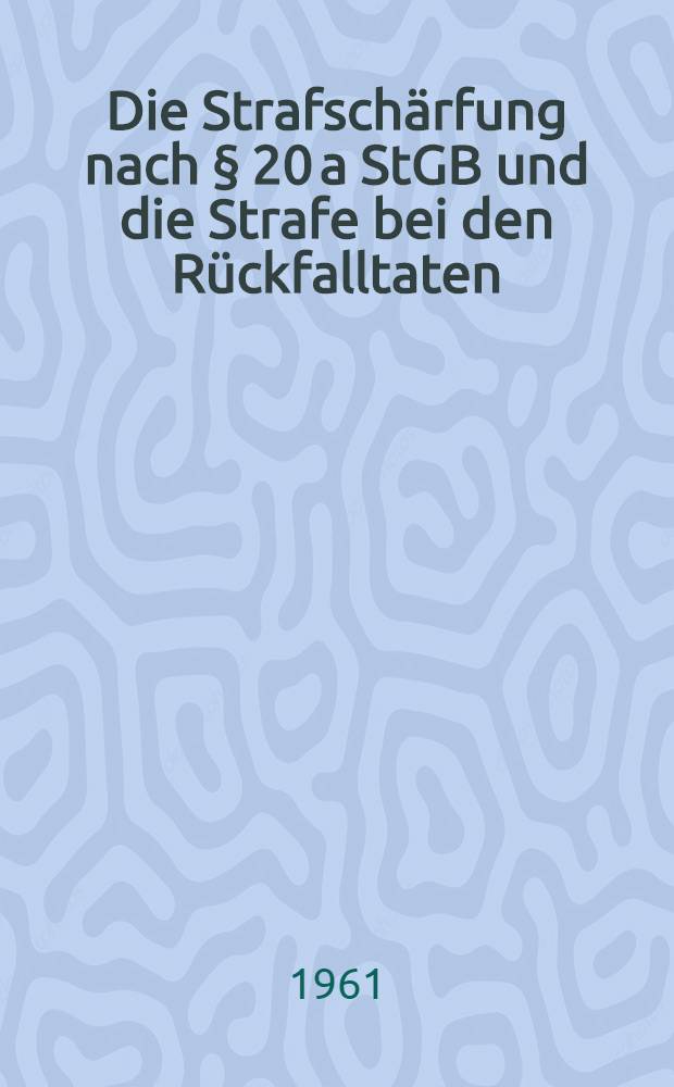 Die Strafschärfung nach § 20 a StGB und die Strafe bei den Rückfalltaten : Inaug.-Diss. ... der ... Univ. zu München