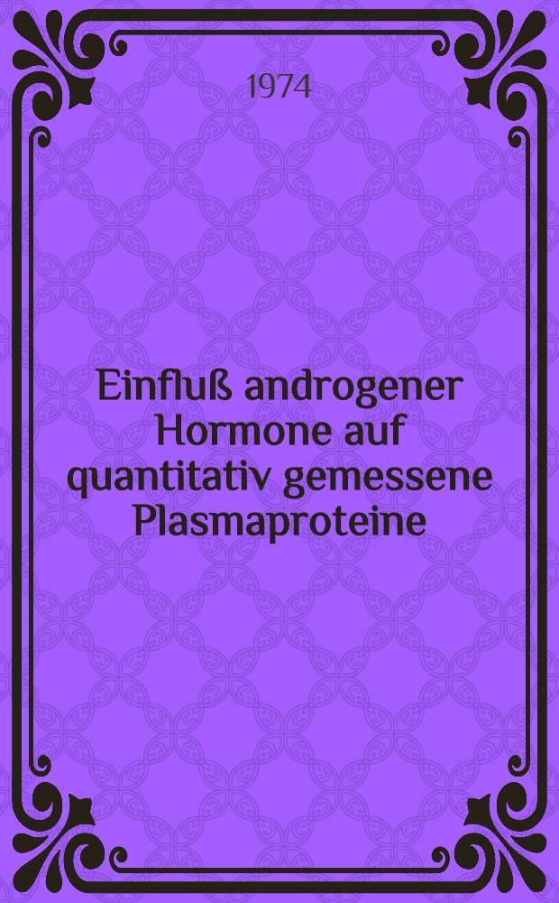 Einfluß androgener Hormone auf quantitativ gemessene Plasmaproteine : Inaug.-Diss. ... der Med. Fak. der ... Univ. Gießen