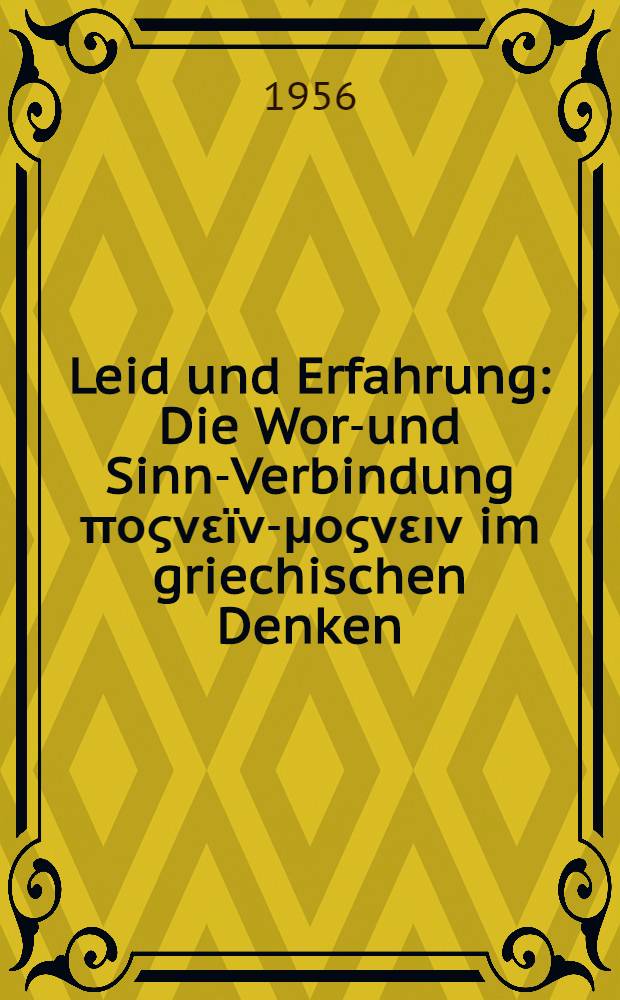 Leid und Erfahrung : Die Wort- und Sinn-Verbindung ποςνεϊν-μοςνειν im griechischen Denken