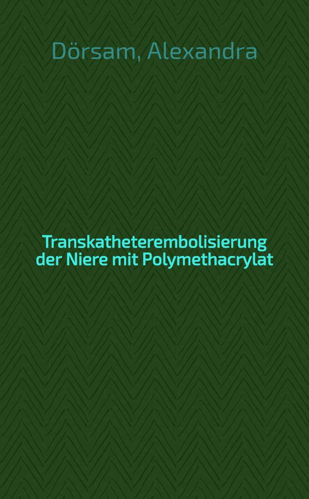Transkatheterembolisierung der Niere mit Polymethacrylat : Experimentelle Unters : Inaug.-Diss
