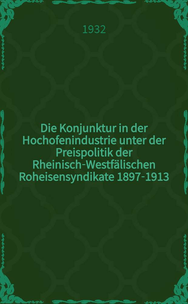 Die Konjunktur in der Hochofenindustrie unter der Preispolitik der Rheinisch-Westfälischen Roheisensyndikate 1897-1913 : Inaug.-Diss. ... der ... Universität Frankfurt a. M