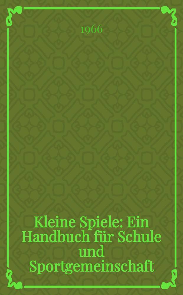 Kleine Spiele : Ein Handbuch für Schule und Sportgemeinschaft