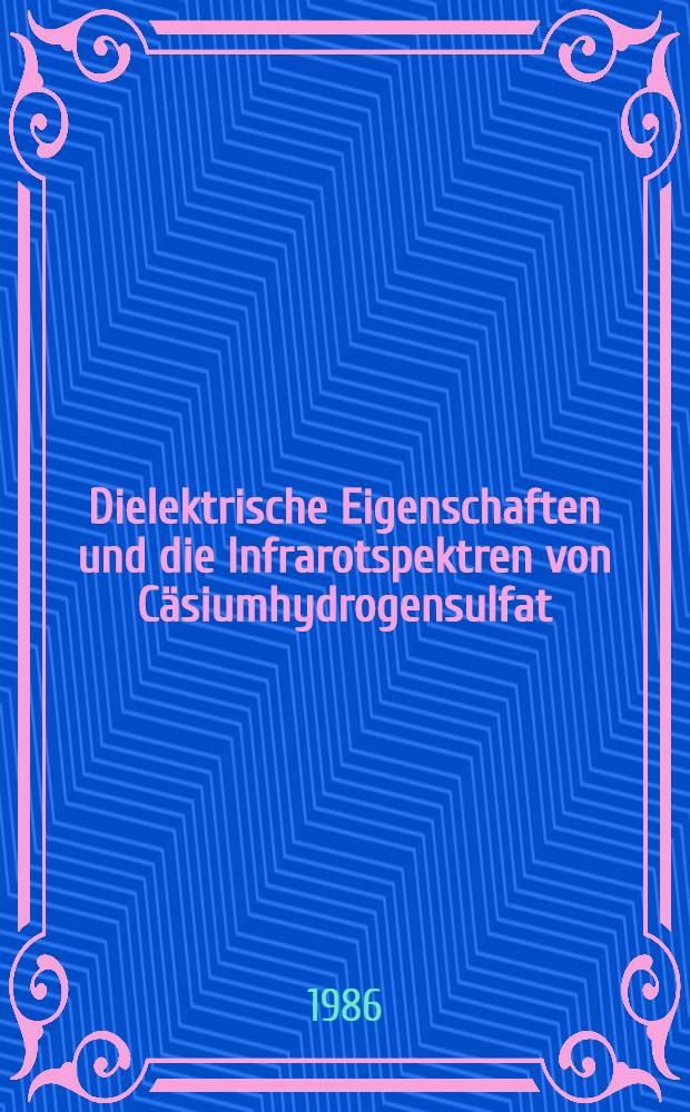 Dielektrische Eigenschaften und die Infrarotspektren von Cäsiumhydrogensulfat : Inaug.-Diss