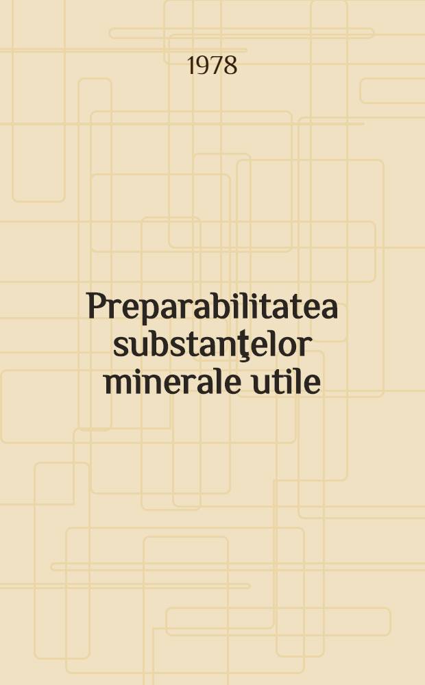 Preparabilitatea substanţelor minerale utile : Bazele teoretice ale mineralurgiei