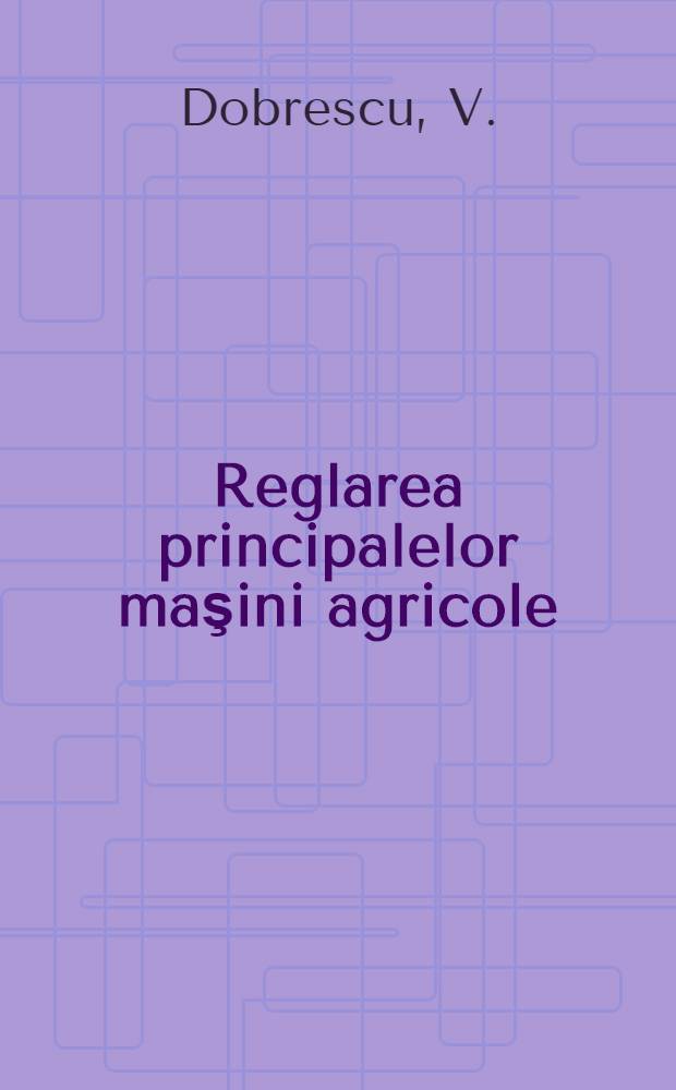 Reglarea principalelor maşini agricole