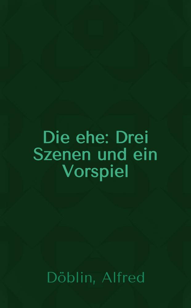 Die ehe : Drei Szenen und ein Vorspiel