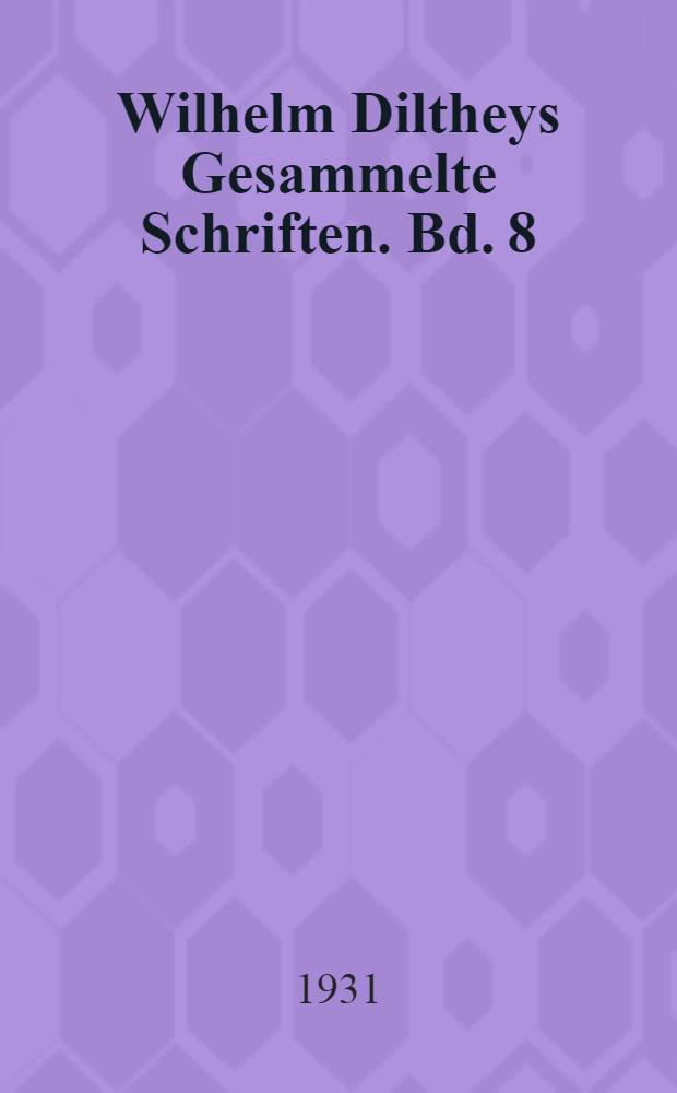 Wilhelm Diltheys Gesammelte Schriften. Bd. 8 : Weltanschauungslehre
