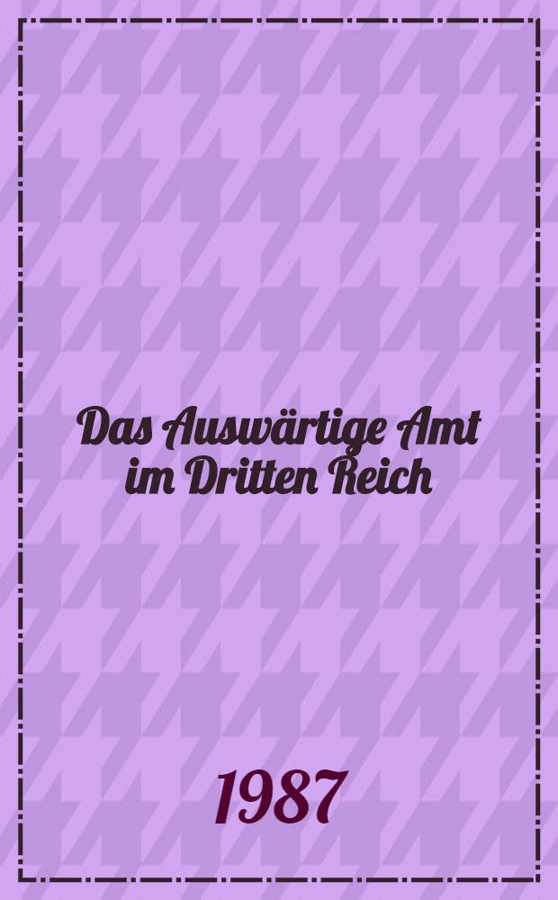 Das Auswärtige Amt im Dritten Reich : Diplomatie im Schatten der "Endlösung"