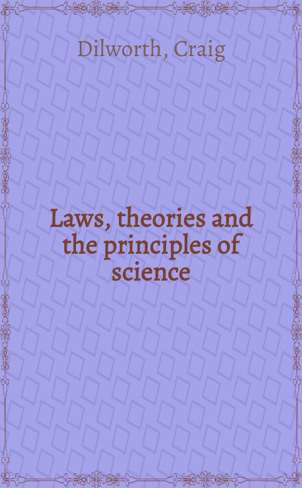 Laws, theories and the principles of science : A ser. of lectures