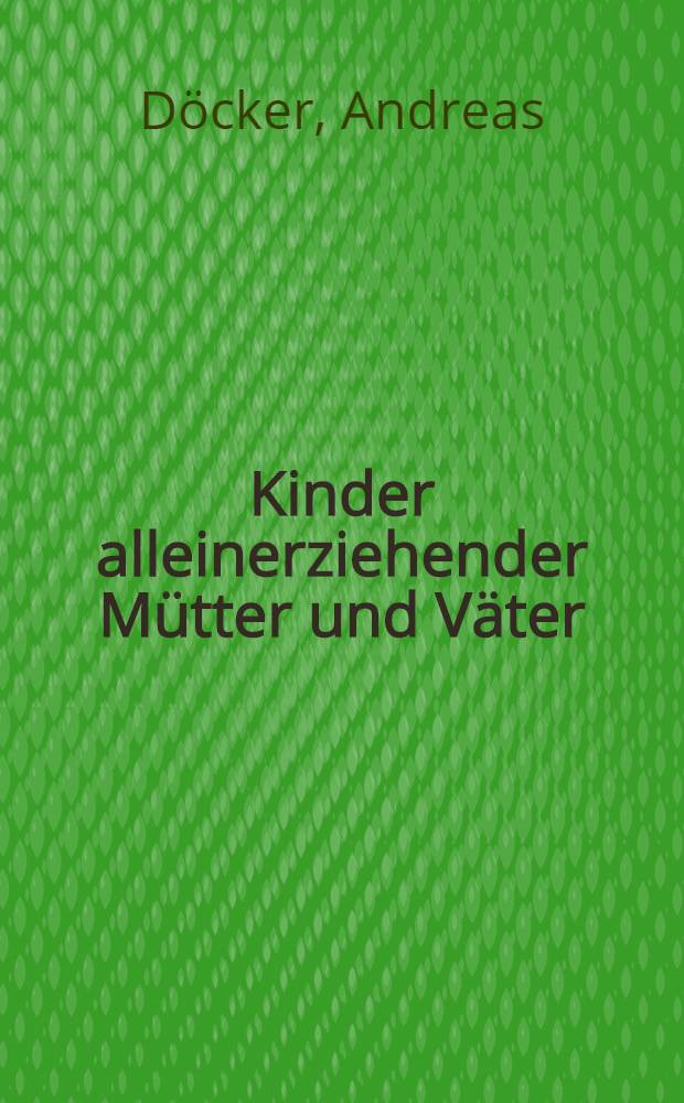 Kinder alleinerziehender Mütter und Väter : Eine kinder- u. jugendpsychiatrische Unters. ihrer Verhaltensauffälligkeiten unter bes. Berücks. der sozialen Situation : Inaug.-Diss