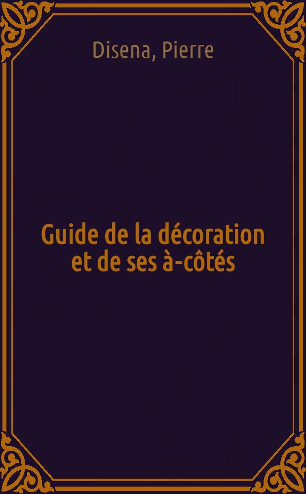 Guide de la d&eacute;coration et de ses &agrave;-c&ocirc;t&eacute;s