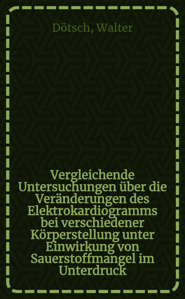 Vergleichende Untersuchungen über die Veränderungen des Elektrokardiogramms bei verschiedener Körperstellung unter Einwirkung von Sauerstoffmangel im Unterdruck : Inaug.-Diss. zur Erlangung der medizinischen Doktorwürde der ... Hansischen Univ