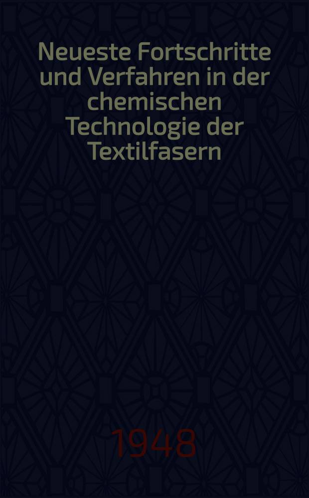 Neueste Fortschritte und Verfahren in der chemischen Technologie der Textilfasern : In zwei Teilen. T. 2. [Bd. 1] : Neue Verfahren in der Technik der chemischen Veredlung der Textilfasern