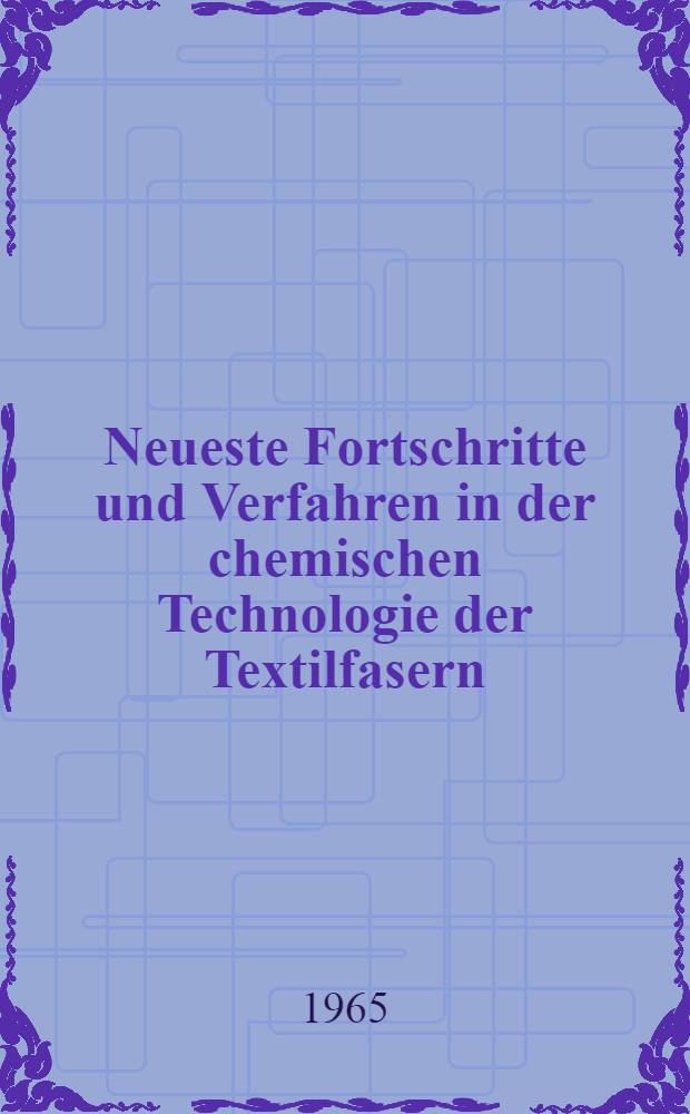 Neueste Fortschritte und Verfahren in der chemischen Technologie der Textilfasern : In zwei Teilen. T. 2. [Bd. 4] : Neue Verfahren in der Technik der chemischen Veredlung der Textilfasern