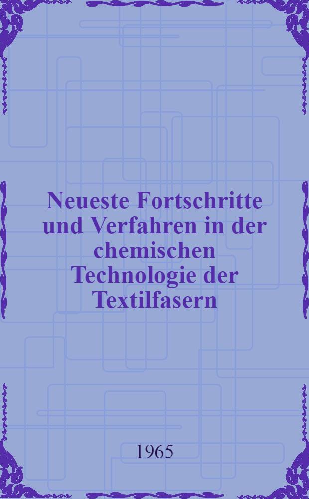 Neueste Fortschritte und Verfahren in der chemischen Technologie der Textilfasern : In zwei Teilen. T. 2. [Bd. 4] : Neue Verfahren in der Technik der chemischen Veredlung der Textilfasern