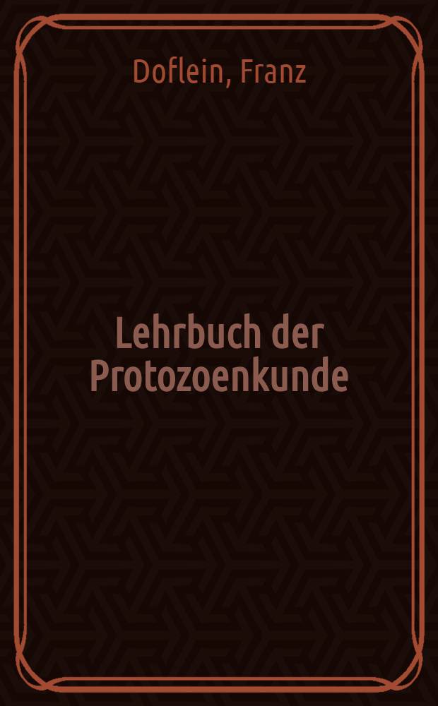 Lehrbuch der Protozoenkunde : Eine Darstellung der Naturgeschichte der Protozoen mit besonderer Berücksichtigung der parasitischen und pathogenen Formen