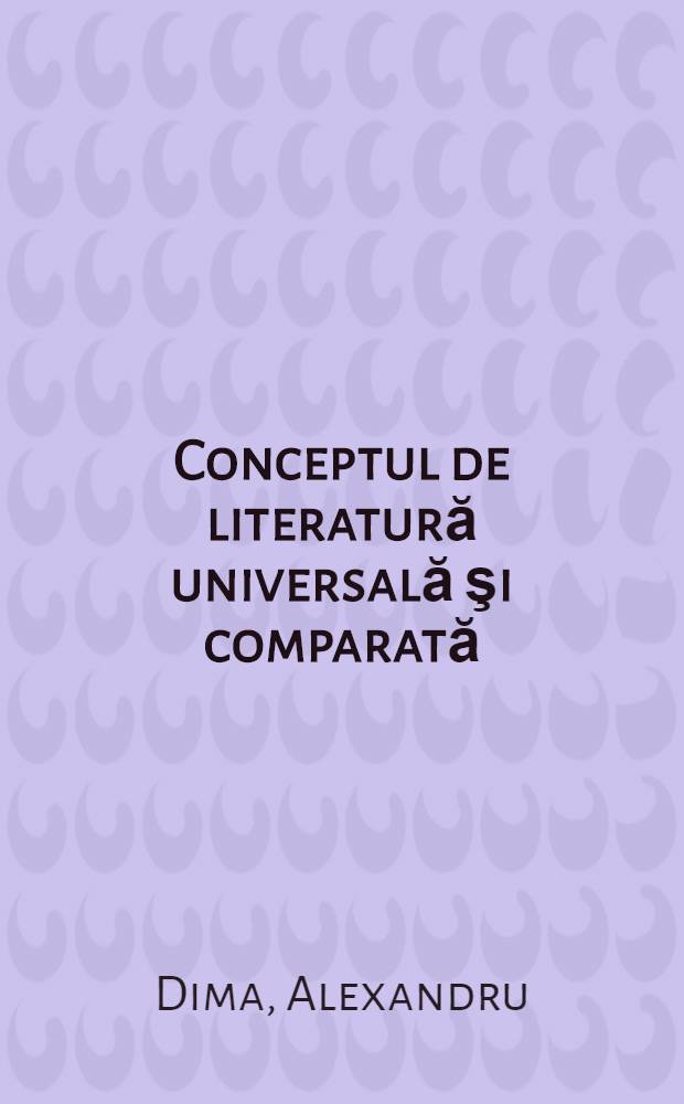 Conceptul de literatură universală şi comparată : Studii teoretice şi aplicative