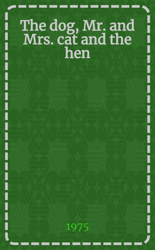 The dog, Mr. and Mrs. cat and the hen : A Russ. folk rhyme