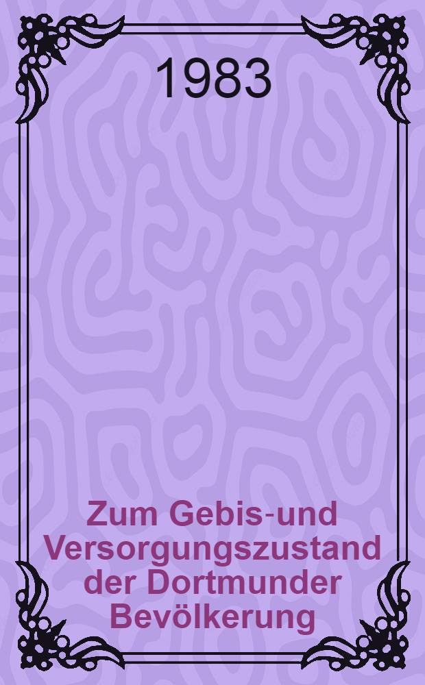 Zum Gebiss- und Versorgungszustand der Dortmunder Bevölkerung : Eine klinische Studie : Inaug.-Diss