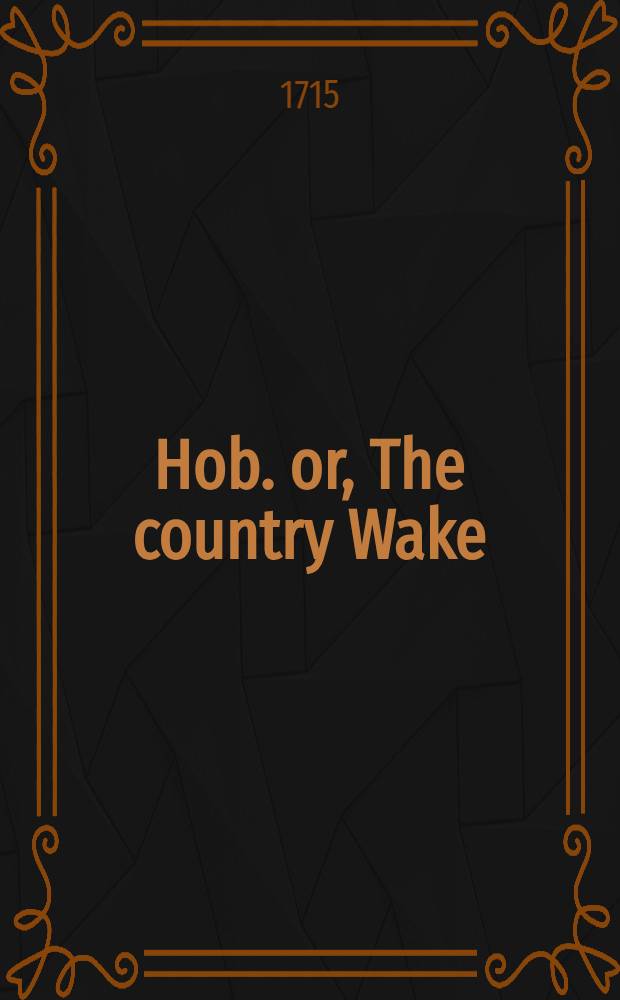 Hob. or, The country Wake : A farce ..
