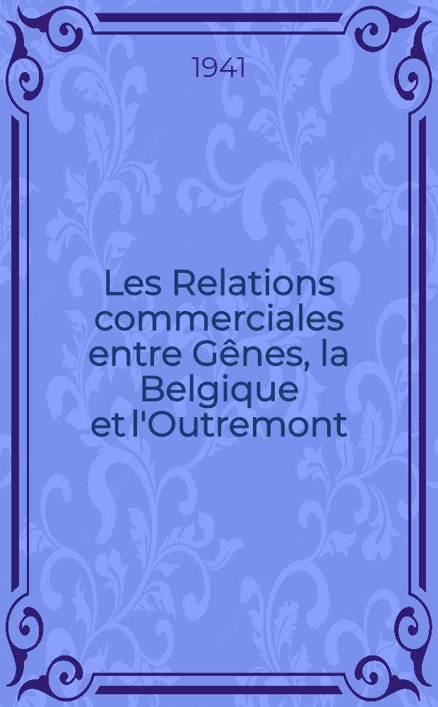 Les Relations commerciales entre Gênes, la Belgique et l'Outremont : D'après les archives notariales génoises aux XIII-e et XIV-e siècles. I : Introduction