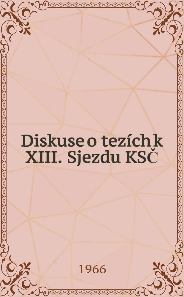 Diskuse o tezích k XIII. Sjezdu KSČ : Výběrová doporučující bibliografie članků z novin a časopisů pro práci lidových knihoven : Materiál k XIII. Sjezdu Komunistické strany Československa