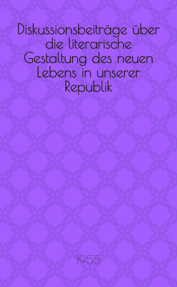 Diskussionsbeiträge über die literarische Gestaltung des neuen Lebens in unserer Republik