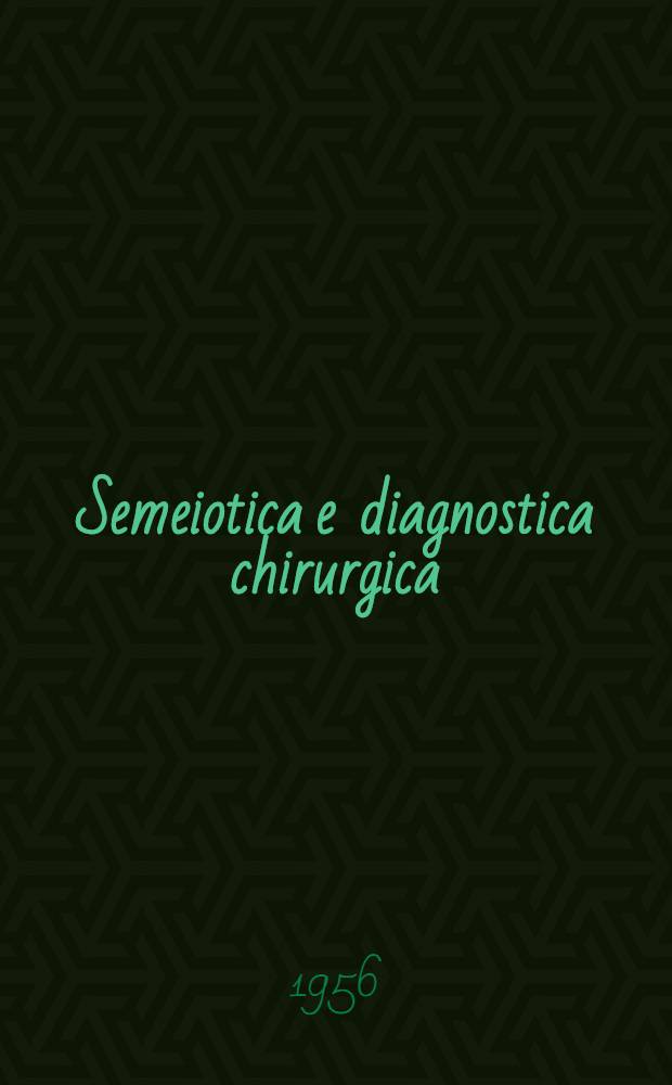 Semeiotica e diagnostica chirurgica : Manuale pratico per medici e studenti. T. 1