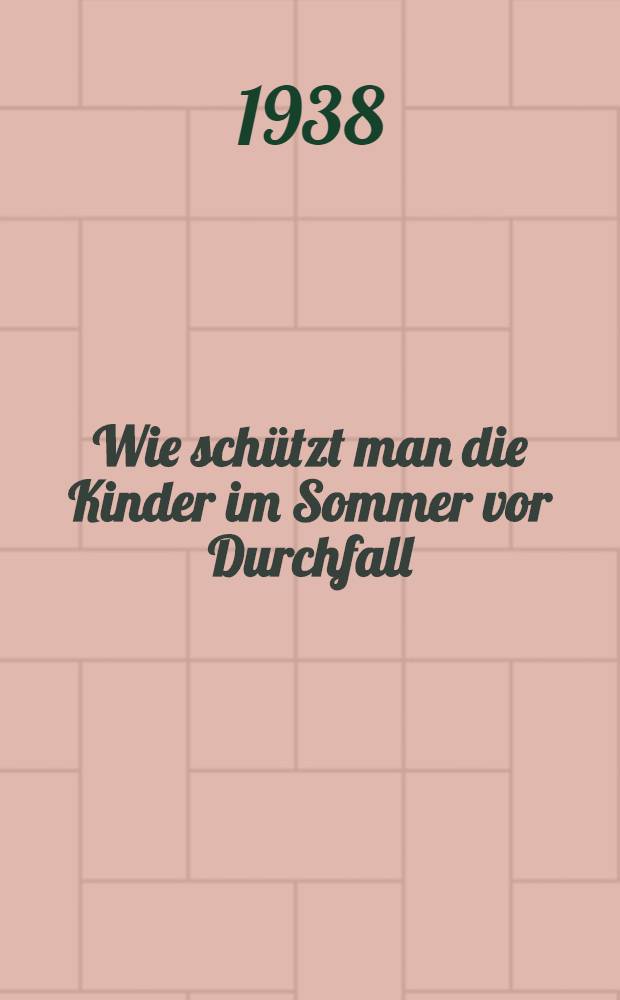 Wie schützt man die Kinder im Sommer vor Durchfall = [Как уберечь детей от летних поносов]