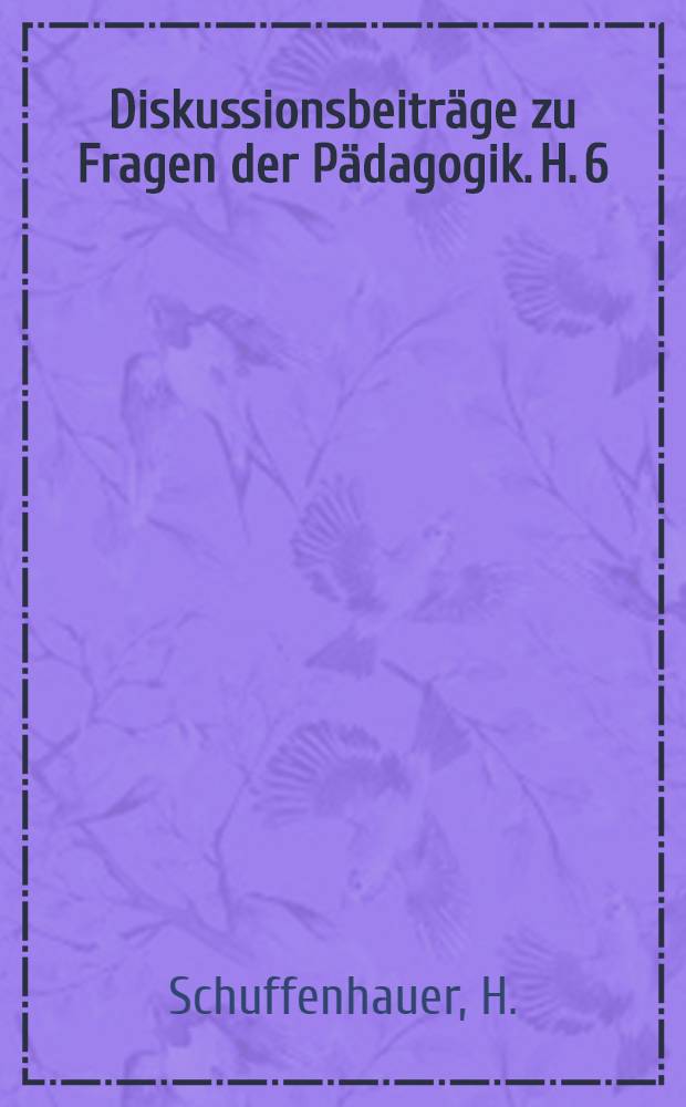 Diskussionsbeiträge zu Fragen der Pädagogik. H. 6 : Der fortschrittliche Gehalt der Pädagogik Schleiermachers